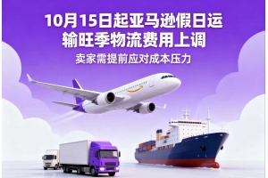 10月15日起亞馬遜假日運輸旺季物流費用上調 賣家需提前應對成本壓力