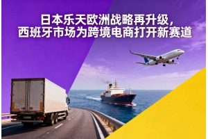 日本樂(lè)天歐洲戰(zhàn)略再升級(jí)，西班牙市場(chǎng)為跨境電商打開(kāi)新賽道