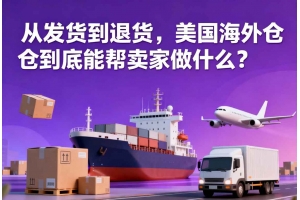從發貨到退貨，美國海外倉到底能幫賣家做什么？