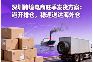 深圳跨境電商旺季發貨方案：避開排倉，穩速送達海外倉