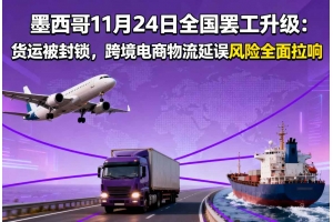 墨西哥11月24日全國罷工升級：貨運被封鎖，跨境電商物流延誤風險全面拉響