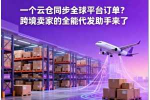 一個云倉同步全球平臺訂單？跨境賣家的全能代發助手來了