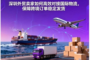 深圳外貿賣家如何高效對接國際物流，保障跨境訂單穩定發貨