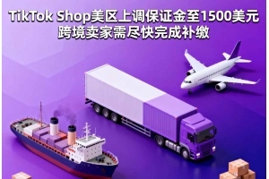 TikTok Shop美區(qū)上調(diào)保證金至1500美元 跨境賣家需盡快完成補(bǔ)繳
