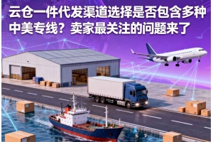 云倉一件代發渠道選擇是否包含多種中美專線？賣家最關注的問題來了