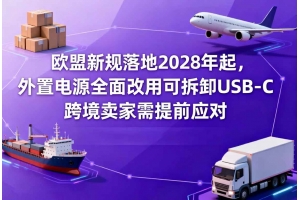 歐盟新規落地2028年起，外置電源全面改用可拆卸USB-C，跨境賣家需提前應對