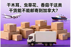 干木耳、蟲草花、香菇干這類干貨能不能郵寄到加拿大？