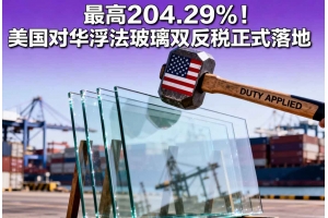 最高204.29%！美國(guó)對(duì)華浮法玻璃雙反稅正式落地