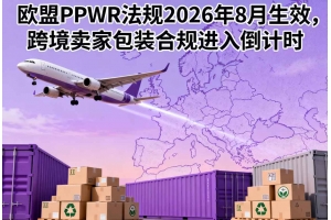 歐盟PPWR法規2026年8月生效，跨境賣家包裝合規進入倒計時