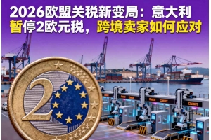2026歐盟關稅新變局：意大利暫停2歐元稅，跨境賣家如何應對