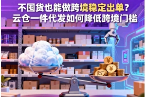 不囤貨也能做跨境穩定出單？云倉一件代發如何降低跨境門檻