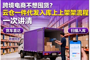 跨境電商不想囤貨？云倉一件代發入庫上架流程一次講清